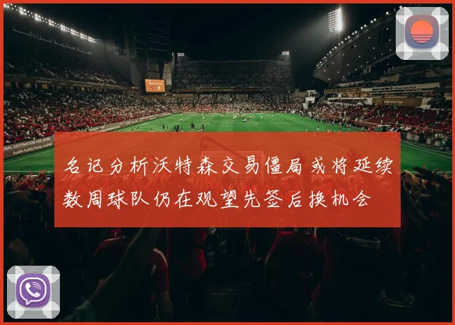 名记分析沃特森交易僵局或将延续数周球队仍在观望先签后换机会